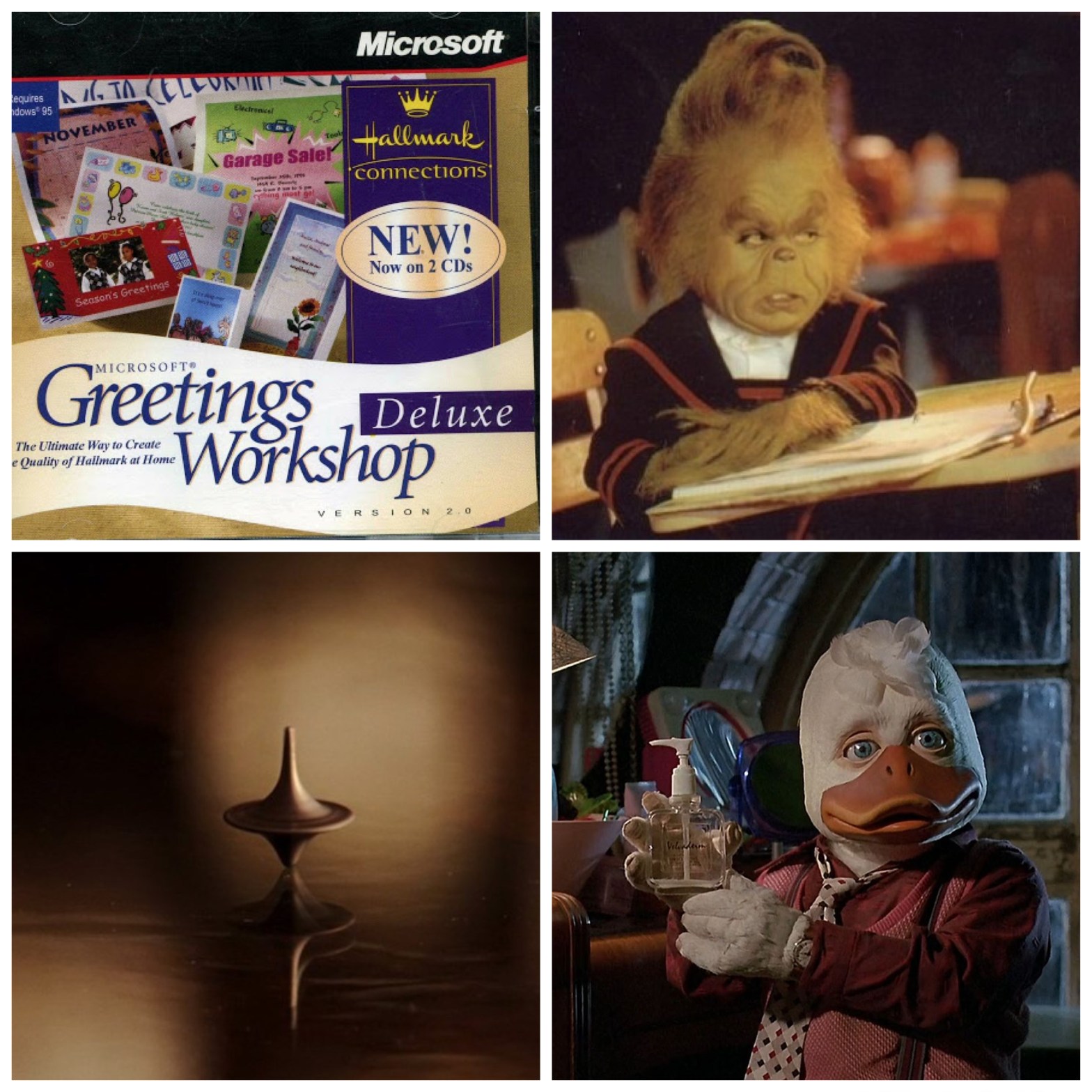 Hallmark Greetings Workshop software. The young version of the live-action Grinch. The spinning top from Inception. The regular version of the live-action Howard The Duck.