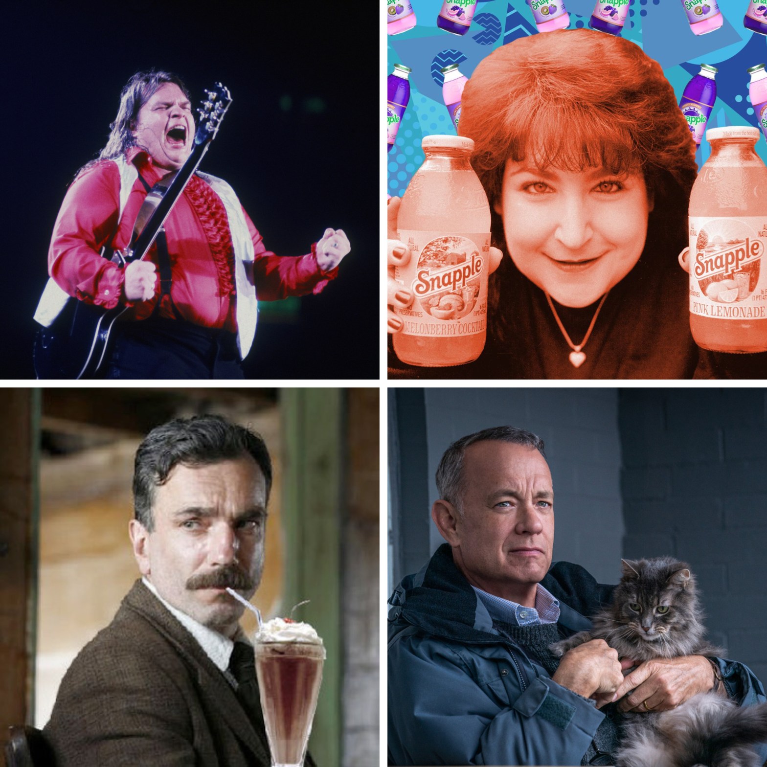 The singer Meatloaf, the Snapple lady, Daniel Plainview drinking a milkshake, and Tom Hanks in A Man Called Otto.