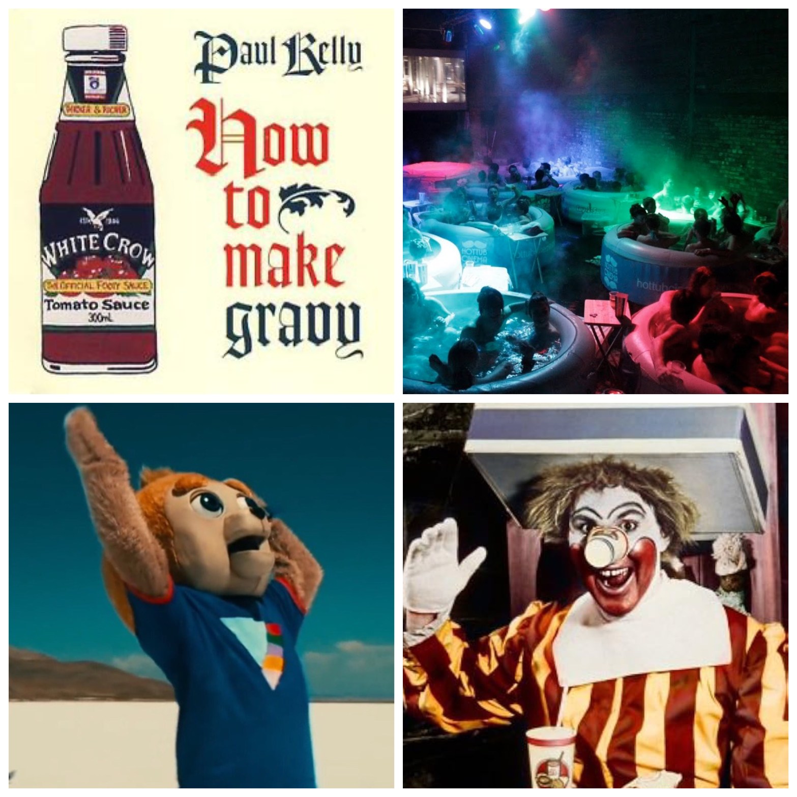 Paul Kelly's How To Make Gravy album cover. A hot tub club. Brigsby Bear. The Original Ronald McDonald.